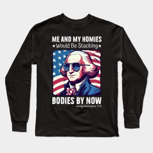 Me And My Homies Would Be Stacking Bodies George Washington Long Sleeve T-Shirt